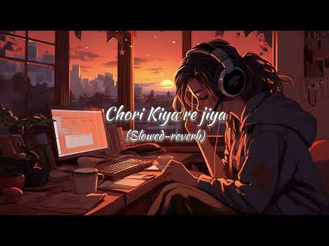 Chori Kiya re jiya | slowed-reverb | LO-FI VERSION