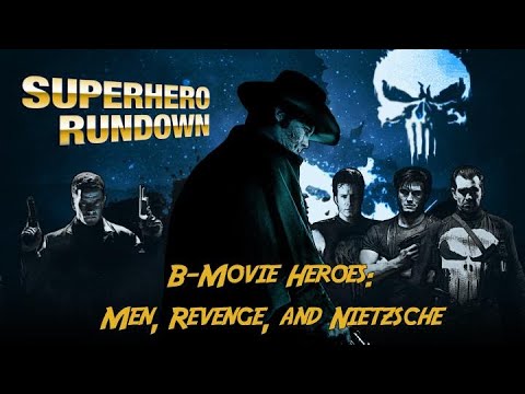 Superhero Rundown - B-Movie Heroes: Men, Revenge, and Nietzsche (with guest Dominic Noble)