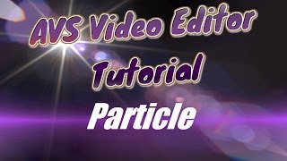 AVS Video Editor Tutorial Video Effects: Particle