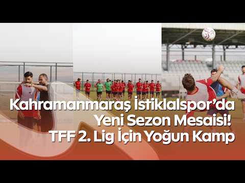 Kahramanmaraş İstiklalspor’da Yeni Sezon Mesaisi! TFF 2. Lig İçin Yoğun Kamp