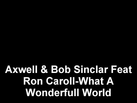 Axwell & Bob Sinclar Feat Ron Caroll-What A Wonderfull World