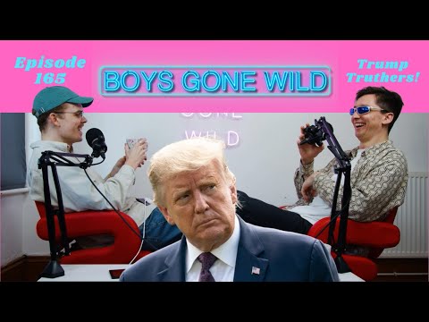 Boys Gone Wild | Episode 165: Trump Truthers
