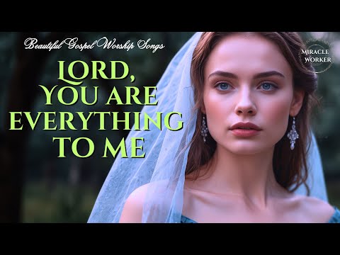 Lord, You are everything to me -4k | Worship Songs Playlist 2025🙏 | LYRICS| English gospel songs