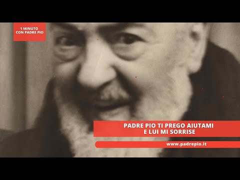 Padre Pio ti prego aiutami e lui mi sorrise