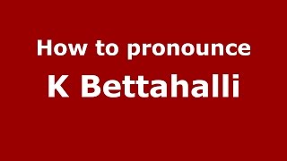 How to pronounce K Bettahalli