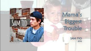Sam Tio - Mama's Biggest Trouble (Audio)