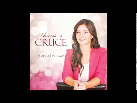 Bianca Cernişov- Numai la cruce