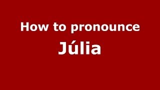 How to pronounce Júlia