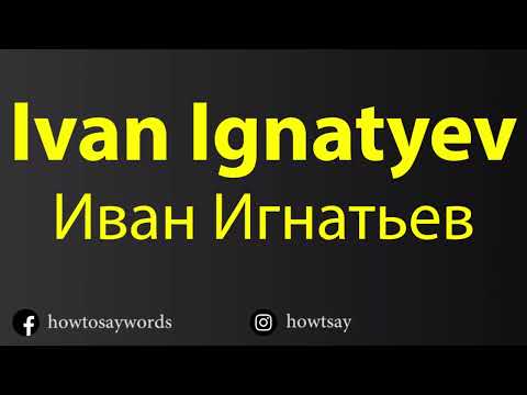 How To Pronounce Ivan Ignatyev Иван Игнатьев