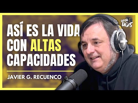 Lo Que Nadie Cuenta de las Personas Superdotadas - Javier G. Recuenco | Lo Que Tú Digas 302