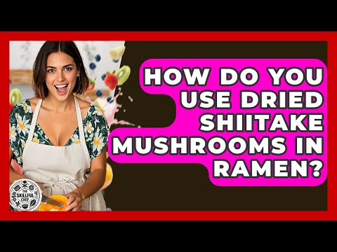 How Do You Use Dried Shiitake Mushrooms In Ramen? - The Skillful Chef