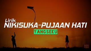 Download lagu NIKISUKA - PUJAAN HATI | Lirik | Yangseku mp3 Download lagu NIKISUKA - PUJAAN HATI | Lirik | Yangseku mp3
