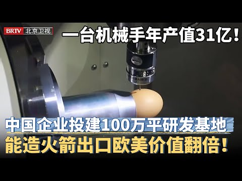 仅靠一台机械手年产值31亿！中国企业投资100万平米研发基地，能造手机还能制造火箭，如今出口欧美价值翻倍！【京津冀大格局】