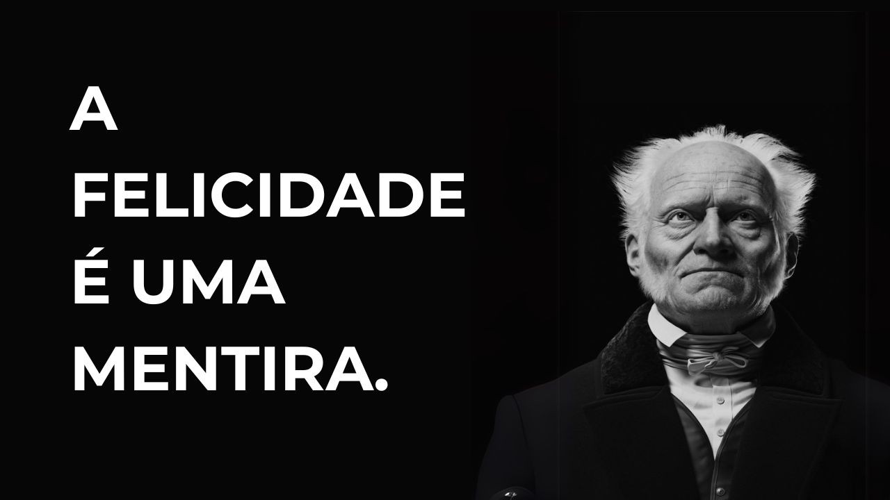 A busca pela felicidade é sua maior ilusão(Schopenhauer sabia disso)