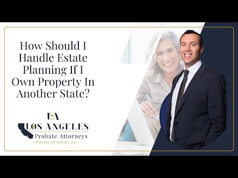 How Should I Handle Estate Planning If I Own Property In Another State?