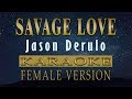 Savage Love - Jason Derulo | Karaoke (FEMALE VERSION)