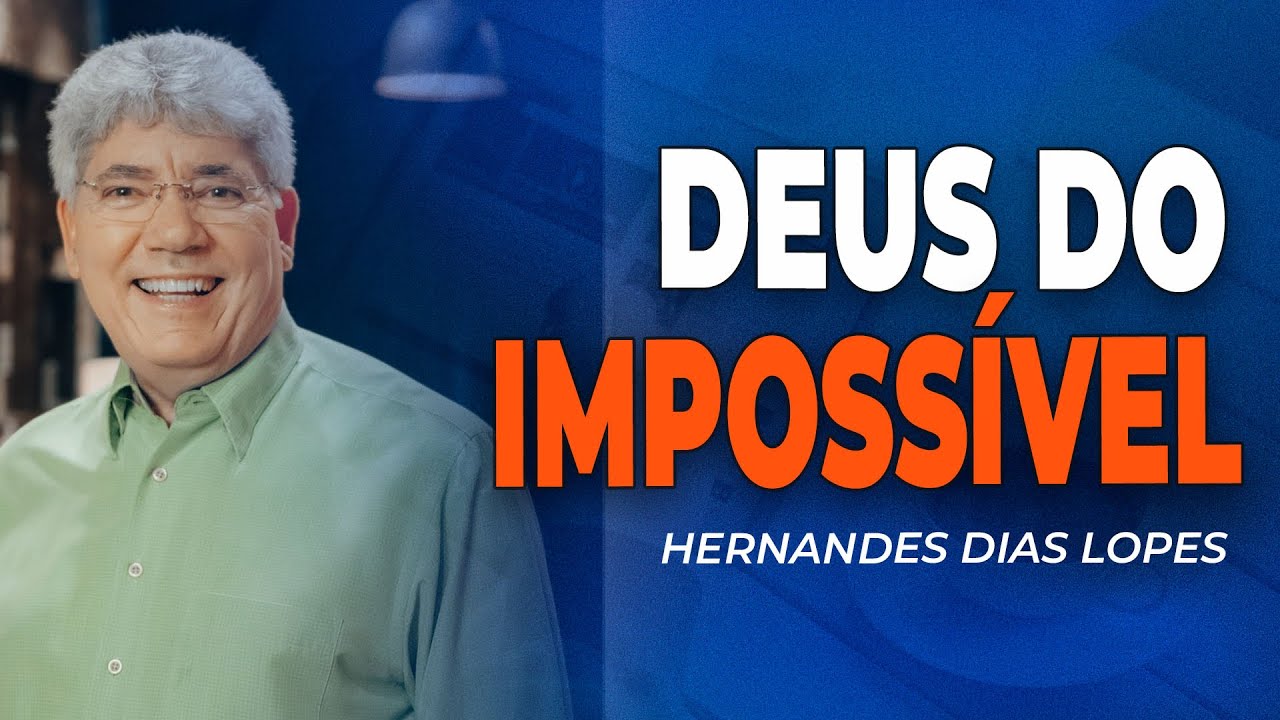 Hernandes Dias Lopes - O DEUS DAS CAUSAS IMPOSSÍVEIS