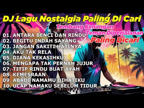 DJ LAGU NOSTALGIA PALING DICARI Lagu Kenangan Cocok Di Perjalanan ANTARA BENCI DAN RINDU