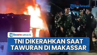 Tawuran Warga di Makassar: 13 Rumah Dibakar Massa hingga 150 Prajurit TNI Dikerahkan