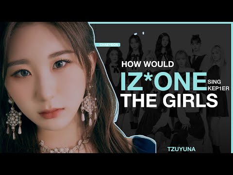 How Would IZ*ONE sing THE GIRLS (Kep1er)