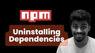 Uninstalling dependencies  | NPM - Complete Beginners Guide | Rohan Prasad