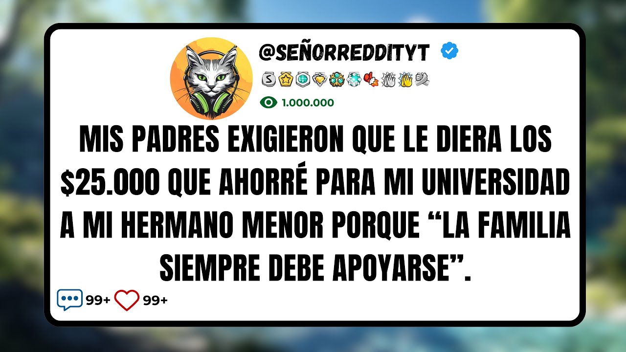 Mis Padres Exigieron Que Le Diera Los $25.000 Que Ahorré Para Mi Universidad A Mi Hermano Menor...