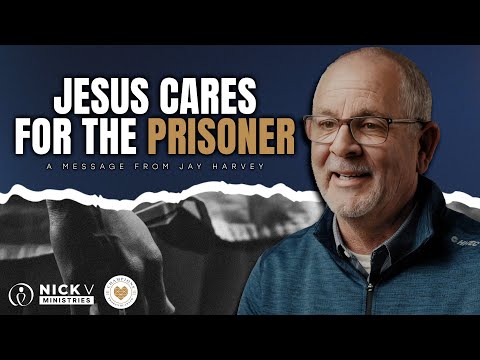 Jesus Cares for the Prisoner with Jay Harvey, NickV Prison Ministries Director