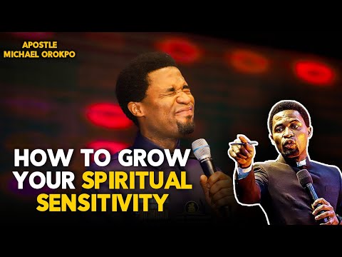 HOW TO GROW YOUR SPIRITUAL SENSITIVITY BY APOSTLE MICHAEL OROKPO