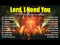 Lord I Need You Worship Music 2026 Nonstop Christian Music Playlist Top Praise And Worship Songs