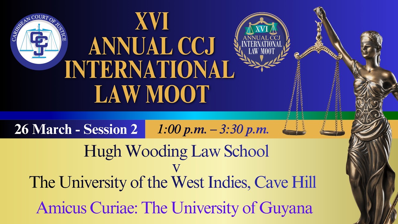 XVI Annual CCJ International Law Moot - Hugh Wooding Law Sch. v UWI, Cave Hill v The Uni. of Guyana