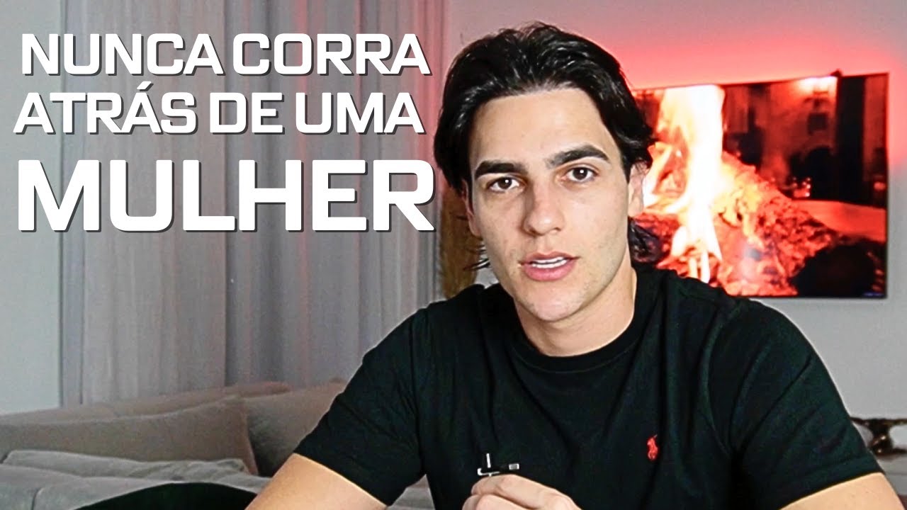 Porque eu NÃO CORRO atrás de MULHERES…