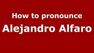 How to pronounce Alejandro Alfaro