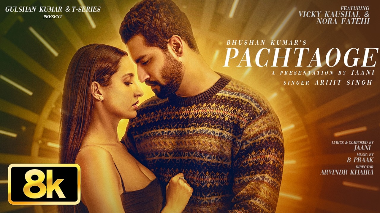 PACHTAOGE 8K Video Song: Arijit Singh | Vicky Kaushal,Nora Fatehi |Jaani,B Praak,Arvindr K|Bhushan K