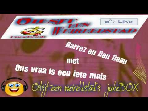 Barrez en Den Daan met Ons vraa is een iete mois....nu in Oilsjt een weireldstad's jukeBOX.