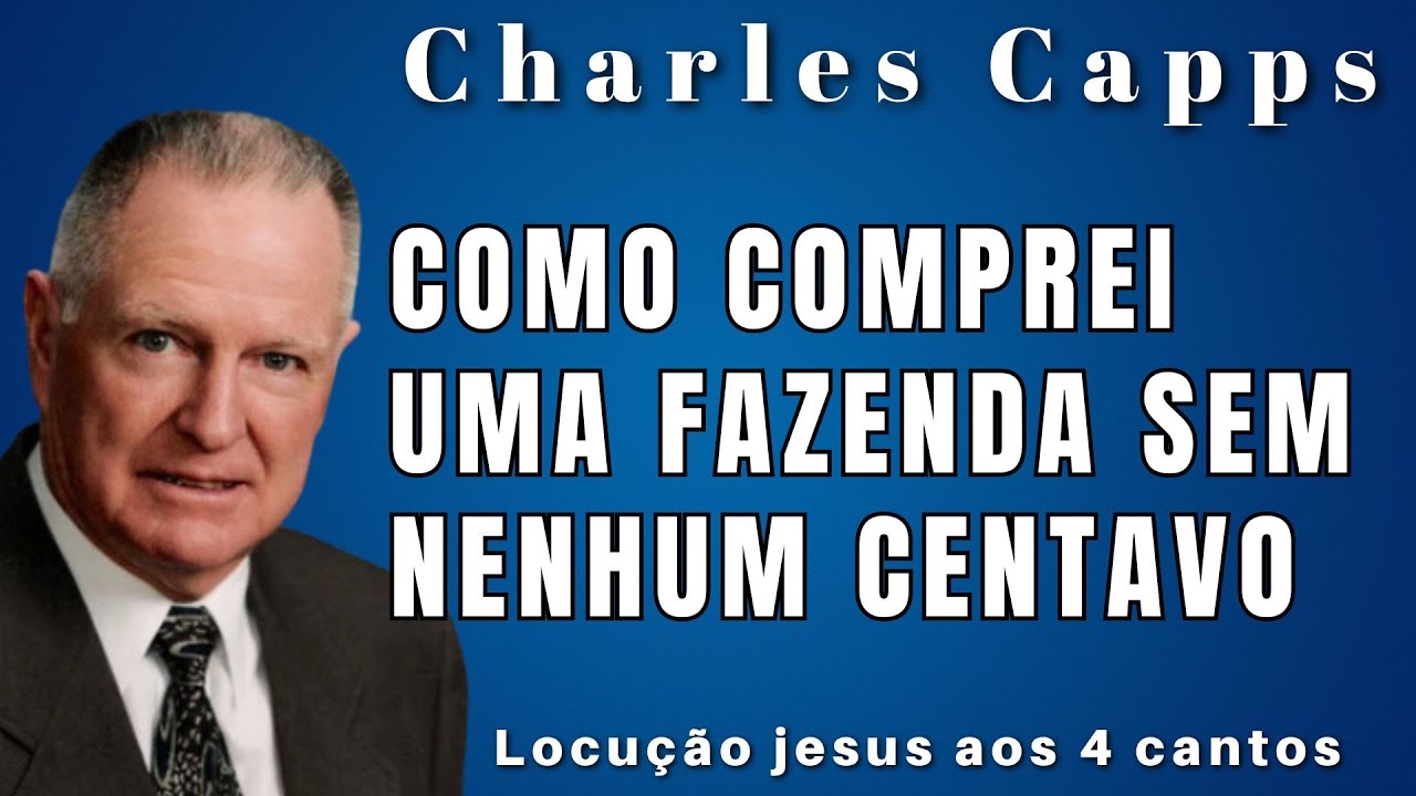 Charles Capps - COMO EU COMPREI UMA FAZENDA SEM NENHUM CENTAVO NO BOLSO.