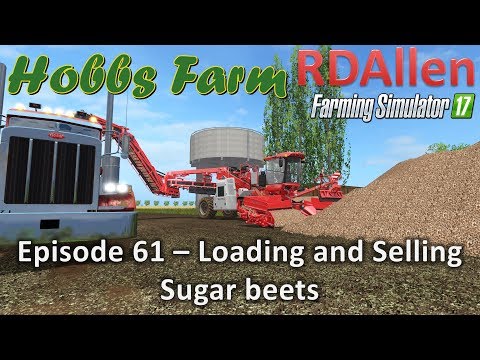 Farming Simulator 17 Hobbs Farm E61 - Loading and Selling Sugar Beets