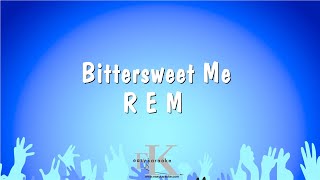 Bittersweet Me - R E M (Karaoke Version)