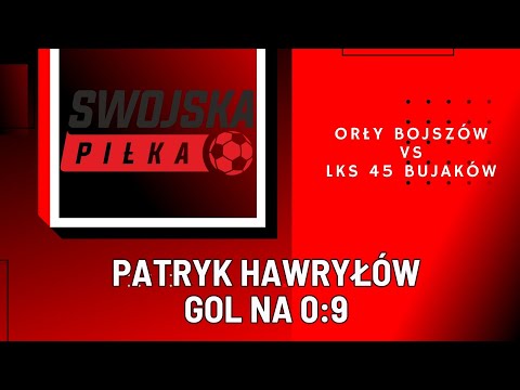 0:9 PATRYK HAWRYŁÓW (ORŁY BOJSZÓW - LKS 45 BUJAKÓW)