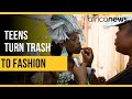 Transforming Trash To Fashion Nigerian Teens Perform Wonders Africanews
