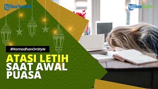 Tips Mengatasi Letih dan Lesu saat Puasa Pertama Ramadhan, Jaga Asupan Makan hingga Istirahat Cukup