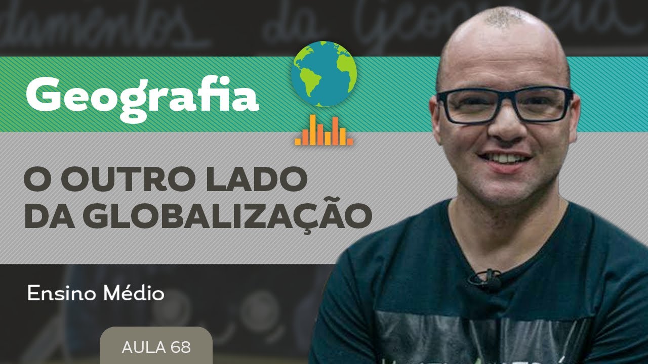 O outro lado da globalização​ ​- Geografia - Ensino Médio