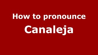 How to pronounce Canaleja