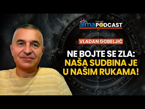 NE BOJTE SE ZLA: SUDBINA JE U NAŠIM RUKAMA! / VLADAN GOBELJIĆ PODCAST
