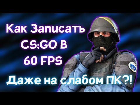 Как Записать Видео по CS:GO в 60 FPS даже на Слабом ПК | Работаем со звуком
