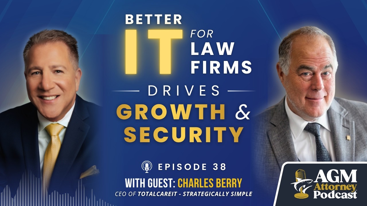 Better IT for Law Firms Drives Growth & Security | AGM Attorney Podcast with Charles Berry | Ep. 38