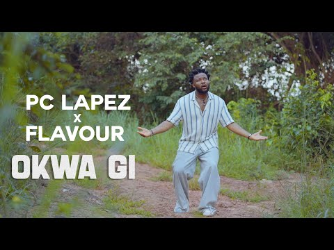 PC Lapez X Flavour - Okwa Gi (Official Video)