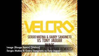 Sergio Matina & Gabry Sangineto vs Tony Jaguar - Image (Rouge Remix) [Velcro]