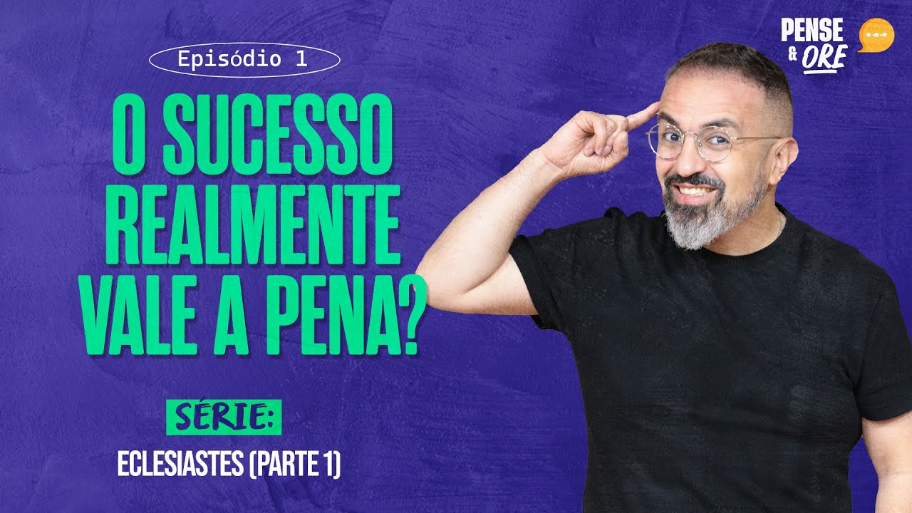 O SUCESSO REALMENTE VALE A PENA? | SÉRIE: ECLESIASTES (PARTE1) | PENSE E ORE