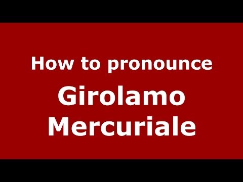How to pronounce Girolamo Mercuriale (Italian/Italy) - PronounceNames.com