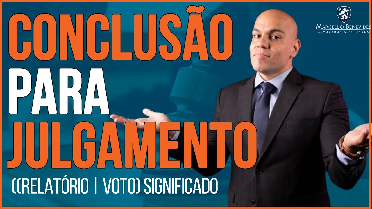 🔴 CONCLUSÃO PARA JULGAMENTO | (RELATÓRIO | VOTO) SIGNIFICADO